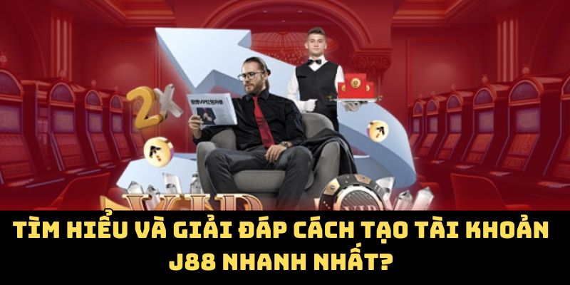 Tìm hiểu và giải đáp cách tạo tài khoản J88 nhanh nhất?